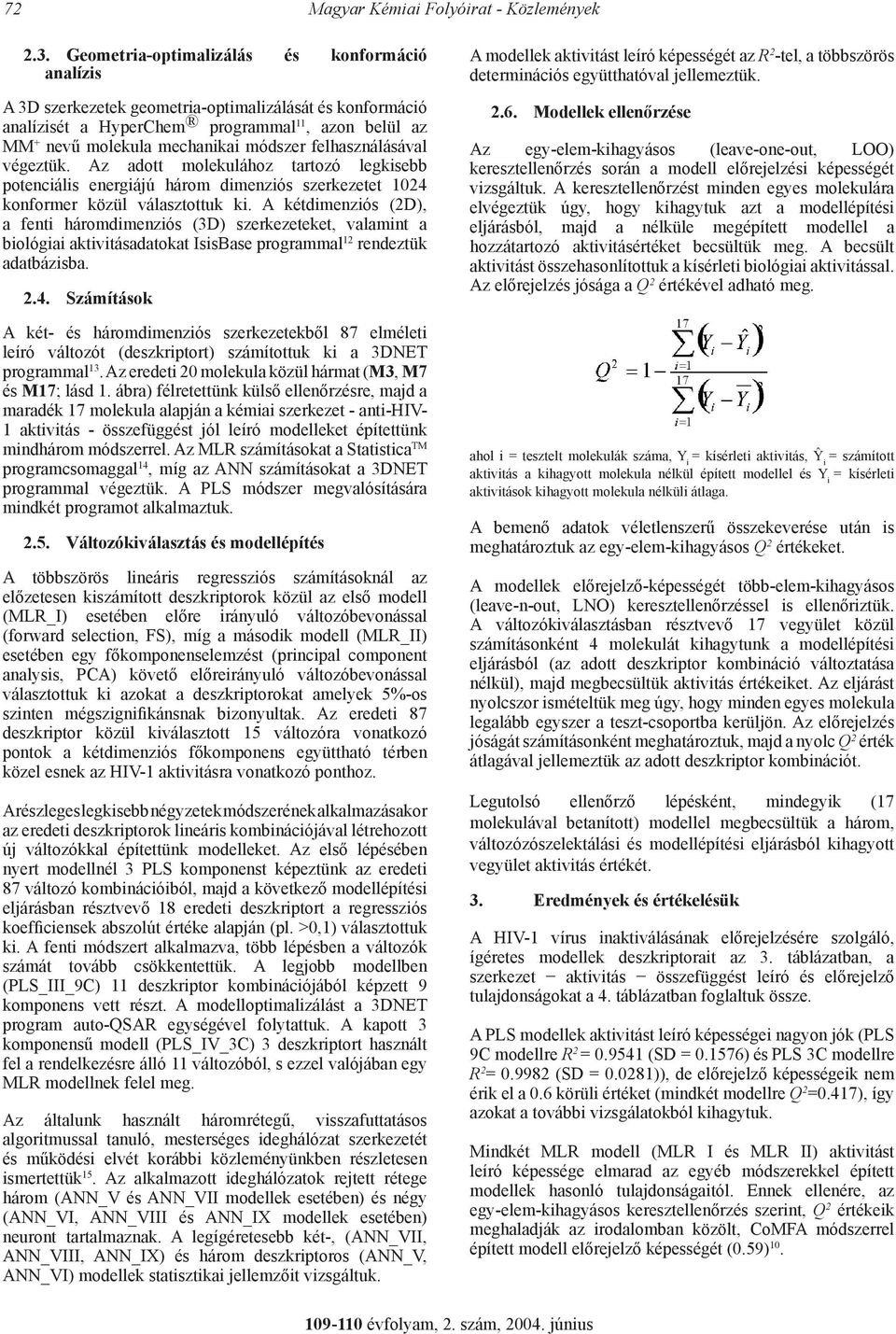 felhasználásával végeztük. Az adott molekulához tartozó legkisebb potenciális energiájú három dimenziós szerkezetet 1024 konformer közül választottuk ki.