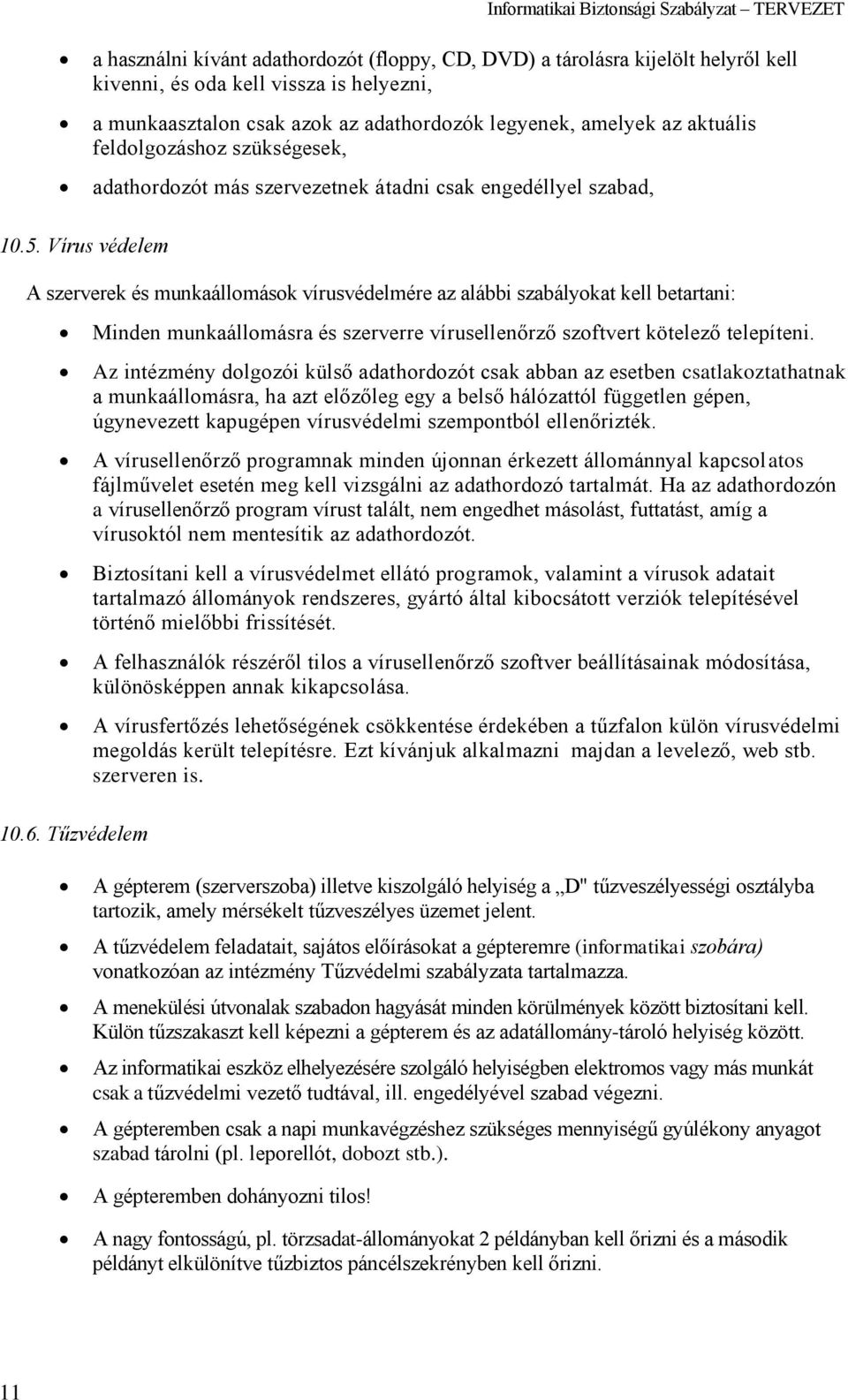 Vírus védelem A szerverek és munkaállomások vírusvédelmére az alábbi szabályokat kell betartani: Minden munkaállomásra és szerverre vírusellenőrző szoftvert kötelező telepíteni.