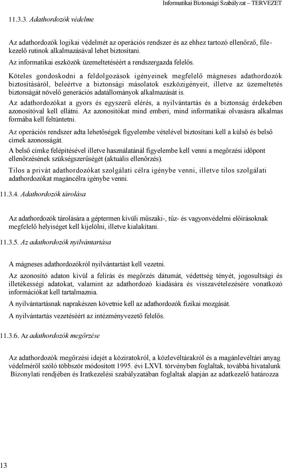 Köteles gondoskodni a feldolgozások igényeinek megfelelő mágneses adathordozók biztosításáról, beleértve a biztonsági másolatok eszközigényeit, illetve az üzemeltetés biztonságát növelő generációs