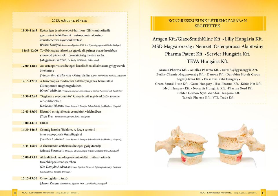 Réthy Pá Kórház, Békéscsaba) 12:00-12:15 Az osteoporosisos betegek kezeésében akamazott gyógyszerek áttekintése (Vincze Vera és Horváth Kaiser Beáta, Kaposi Mór Oktató Kórház, Kaposvár) 12:15-12:30 A