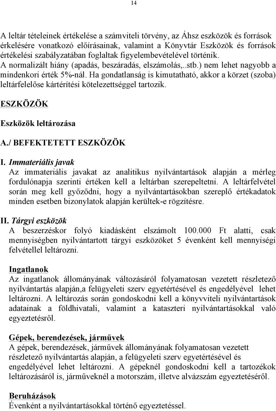 Ha gondatlanság is kimutatható, akkor a körzet (szoba) leltárfelelőse kártérítési kötelezettséggel tartozik. ESZKÖZÖK Eszközök leltározása A./ BEFEKTETETT ESZKÖZÖK I.