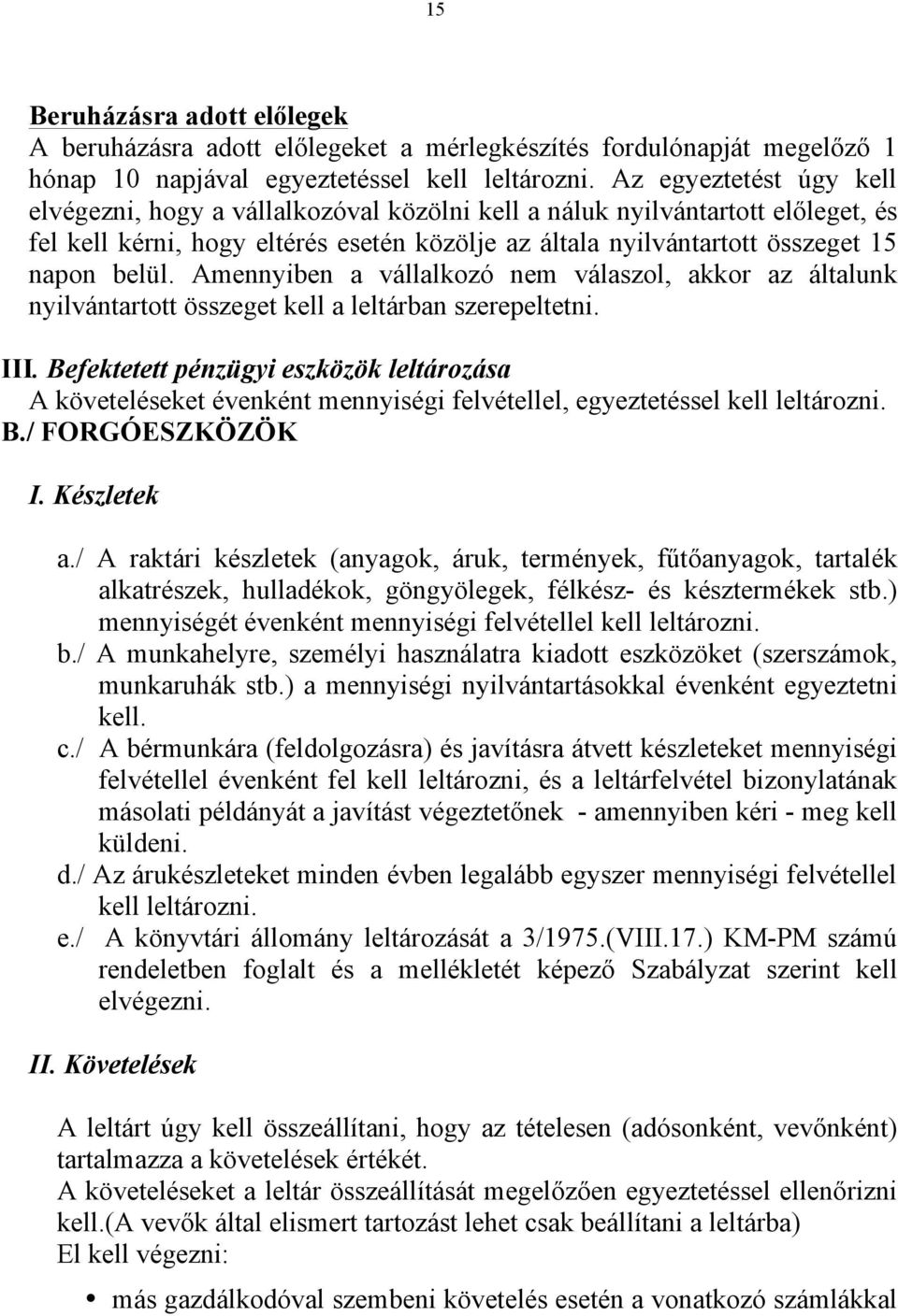 Amennyiben a vállalkozó nem válaszol, akkor az általunk nyilvántartott összeget kell a leltárban szerepeltetni. III.