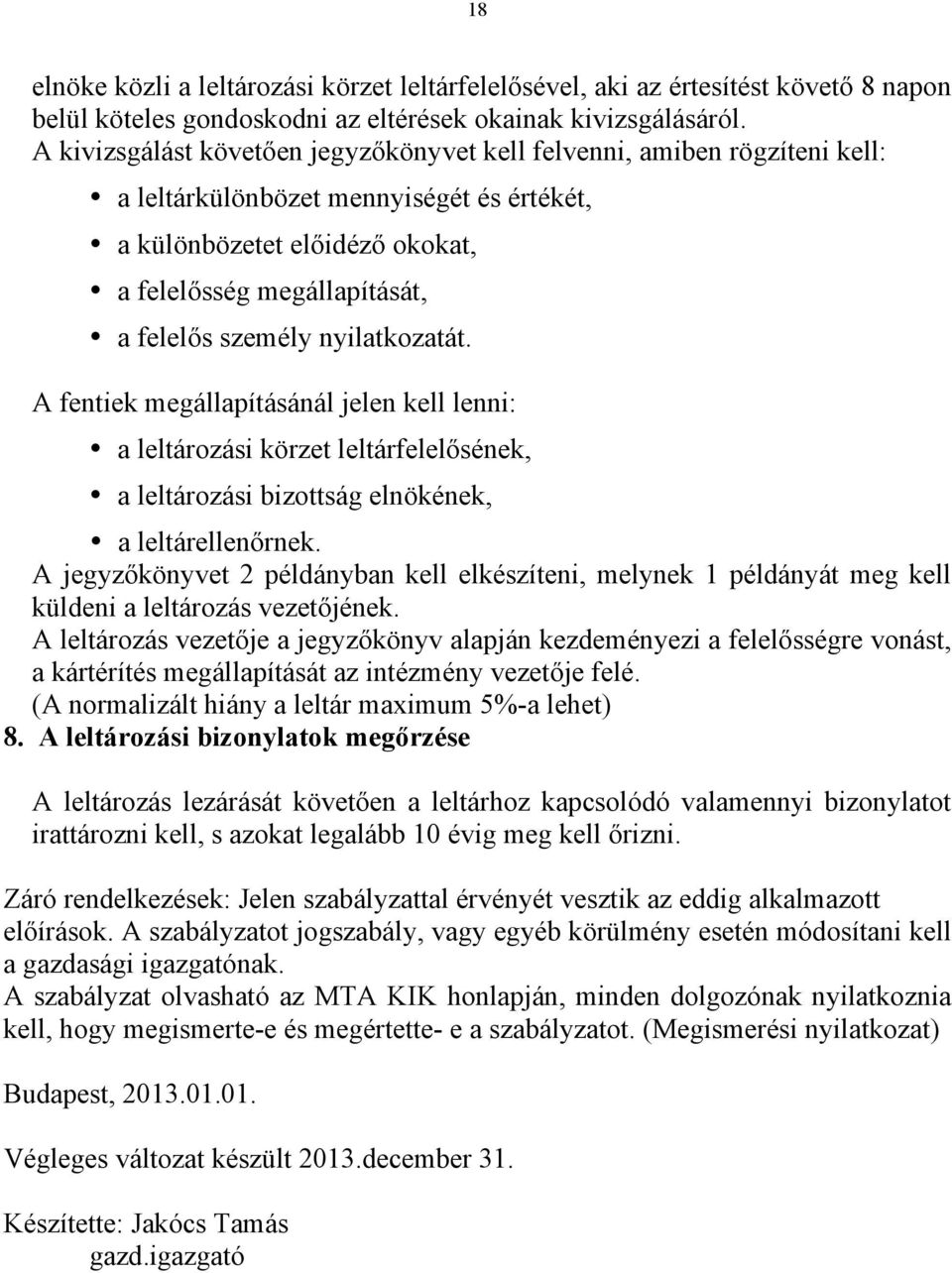 nyilatkozatát. A fentiek megállapításánál jelen kell lenni: a leltározási körzet leltárfelelősének, a leltározási bizottság elnökének, a leltárellenőrnek.