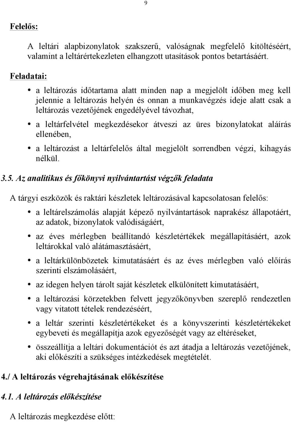 leltárfelvétel megkezdésekor átveszi az üres bizonylatokat aláírás ellenében, a leltározást a leltárfelelős által megjelölt sorrendben végzi, kihagyás nélkül. 3.5.