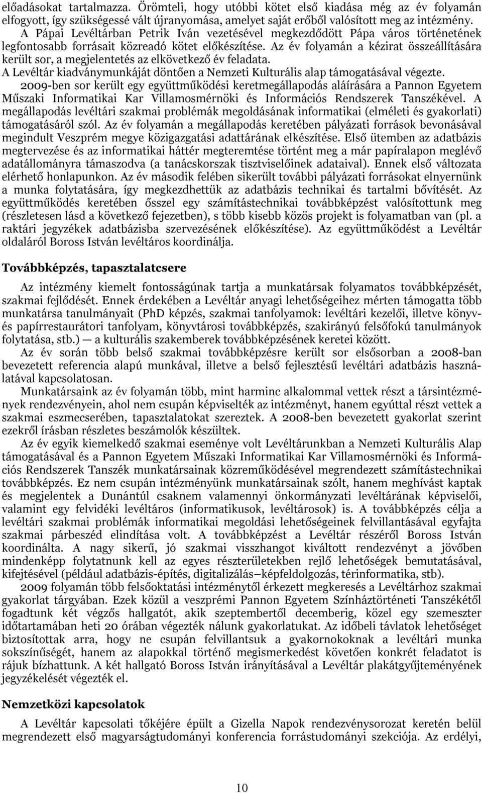 Az év folyamán a kézirat összeállítására került sor, a megjelentetés az elkövetkező év feladata. A Levéltár kiadványmunkáját döntően a Nemzeti Kulturális alap támogatásával végezte.