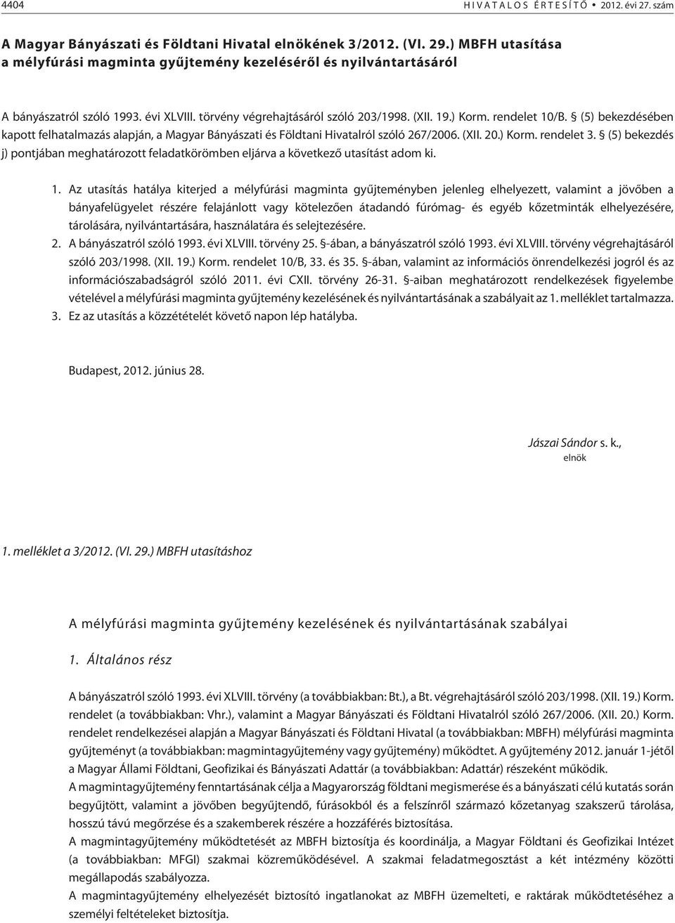 (5) bekezdésében kapott felhatalmazás alapján, a Magyar Bányászati és Földtani Hivatalról szóló 267/2006. (XII. 20.) Korm. rendelet 3.