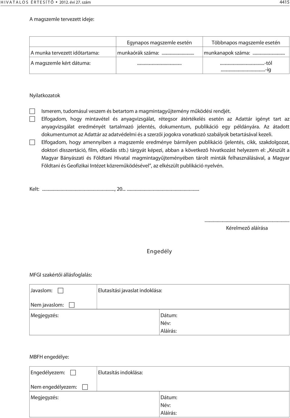 Elfogadom, hogy mintavétel és anyagvizsgálat, rétegsor átértékelés esetén az Adattár igényt tart az anyagvizsgálat eredményét tartalmazó jelentés, dokumentum, publikáció egy példányára.