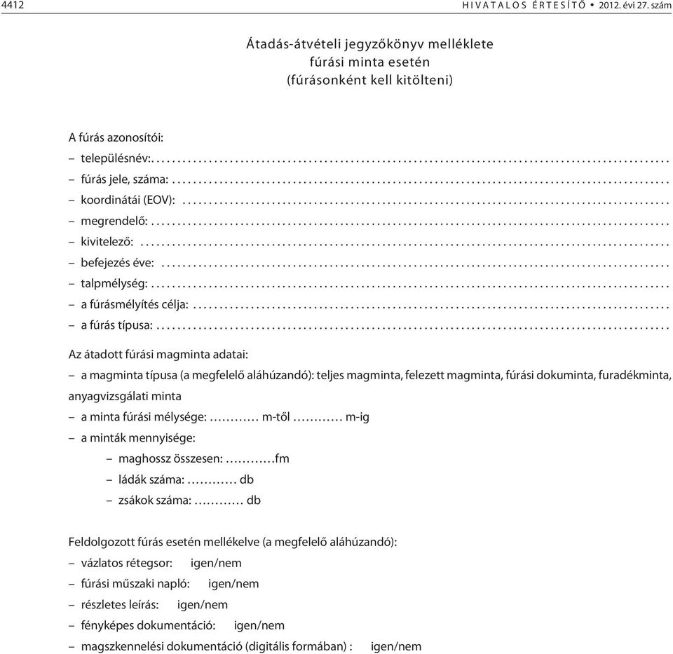 .. Az átadott fúrási magminta adatai: a magminta típusa (a megfelelõ aláhúzandó): teljes magminta, felezett magminta, fúrási dokuminta, furadékminta, anyagvizsgálati minta a minta fúrási mélysége: