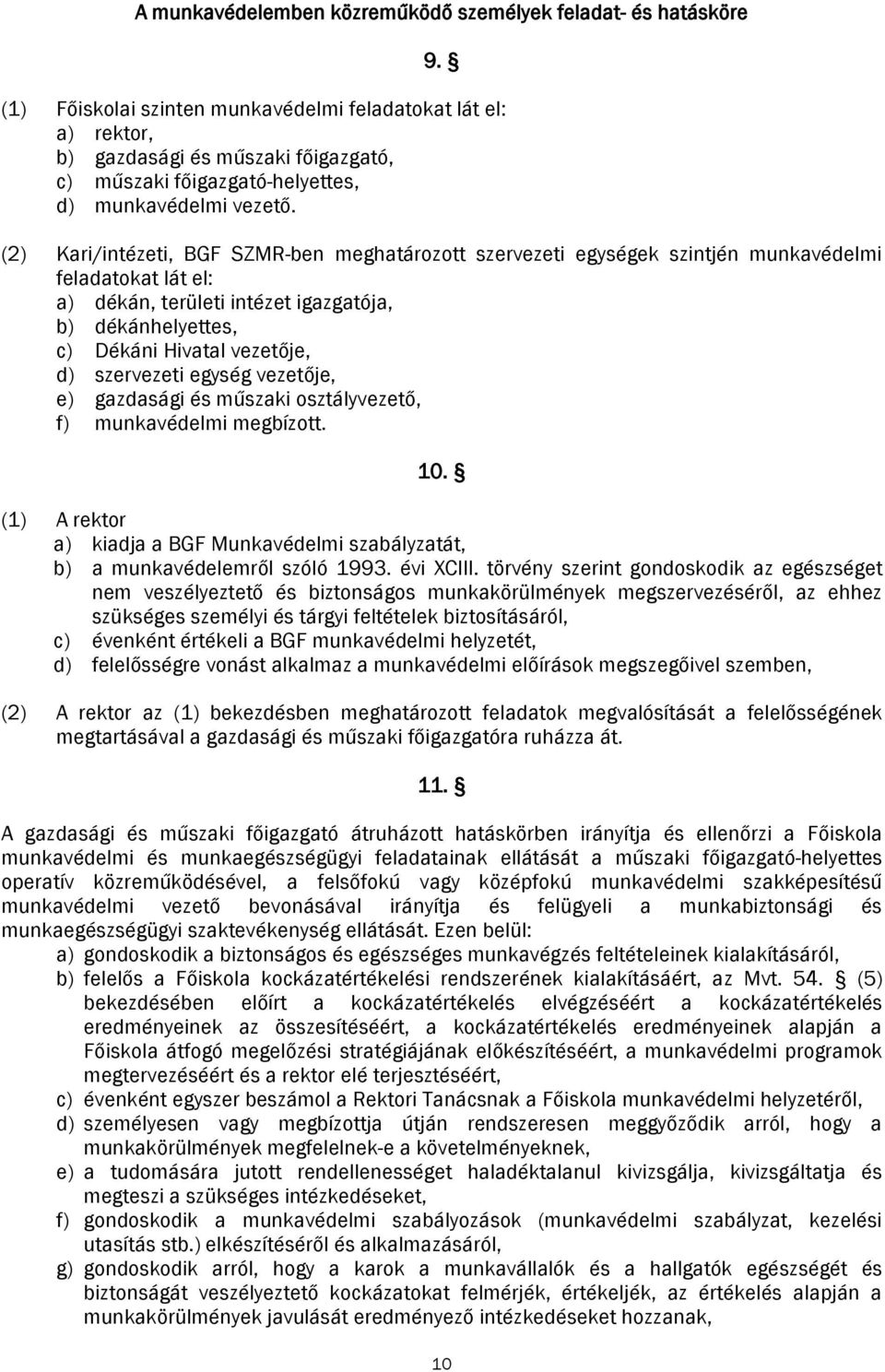 (2) Kari/intézeti, BGF SZMR-ben meghatározott szervezeti egységek szintjén munkavédelmi feladatokat lát el: a) dékán, területi intézet igazgatója, b) dékánhelyettes, c) Dékáni Hivatal vezetője, d)