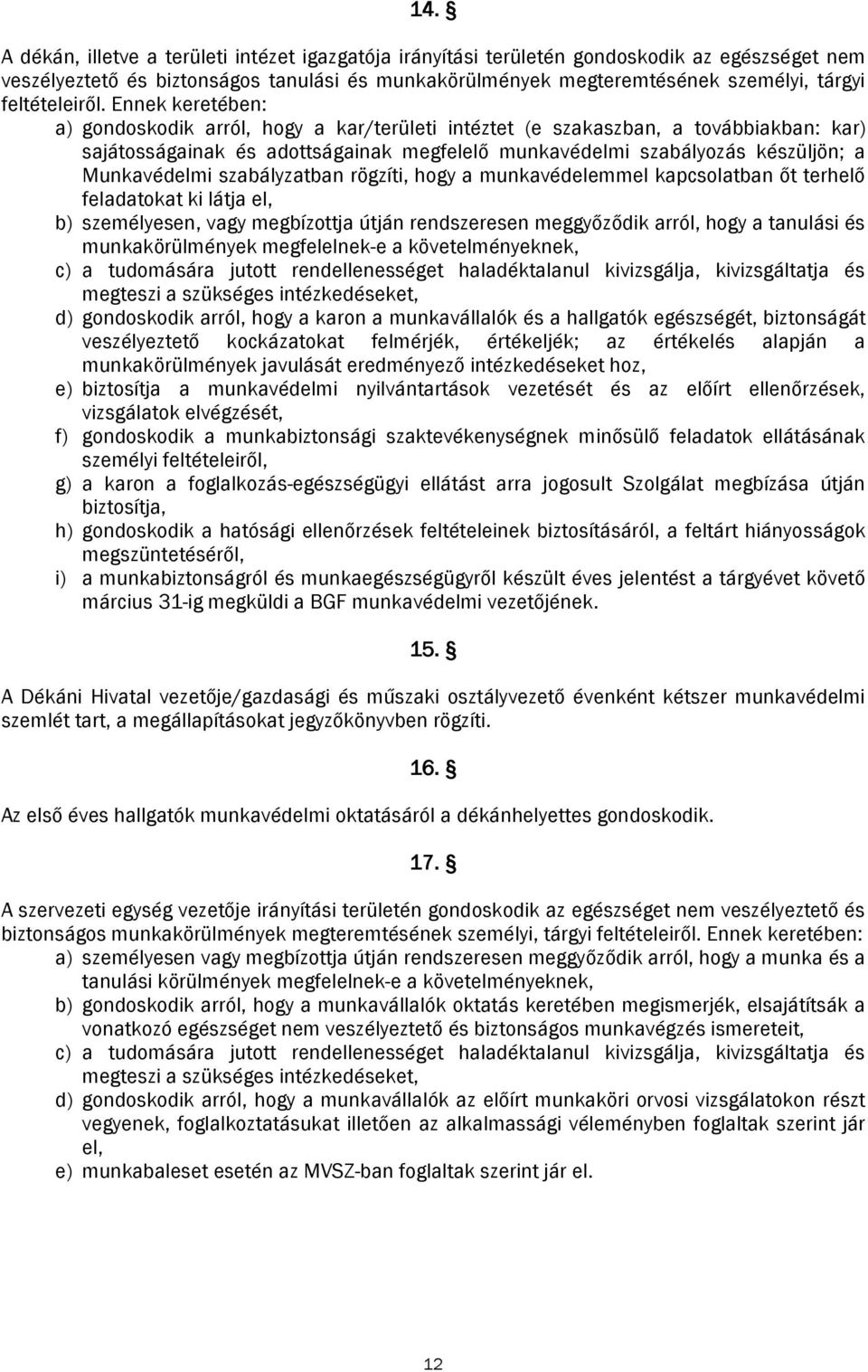 Ennek keretében: a) gondoskodik arról, hogy a kar/területi intéztet (e szakaszban, a továbbiakban: kar) sajátosságainak és adottságainak megfelelő munkavédelmi szabályozás készüljön; a Munkavédelmi