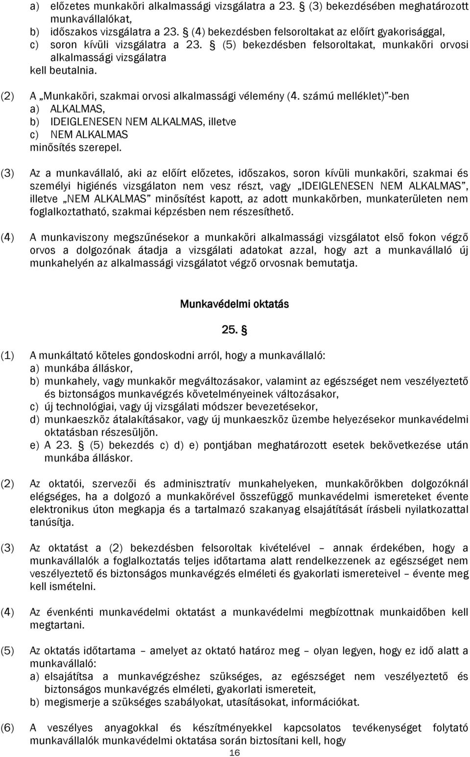 (2) A Munkaköri, szakmai orvosi alkalmassági vélemény (4. számú melléklet) -ben a) ALKALMAS, b) IDEIGLENESEN NEM ALKALMAS, illetve c) NEM ALKALMAS minősítés szerepel.