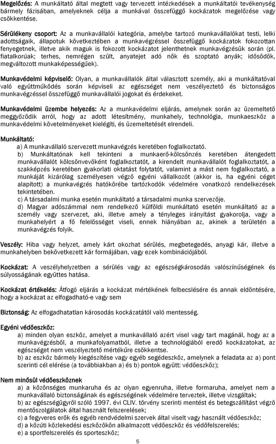 illetve akik maguk is fokozott kockázatot jelenthetnek munkavégzésük során (pl. fiatalkorúak; terhes, nemrégen szült, anyatejet adó nők és szoptató anyák; idősödők, megváltozott munkaképességűek).