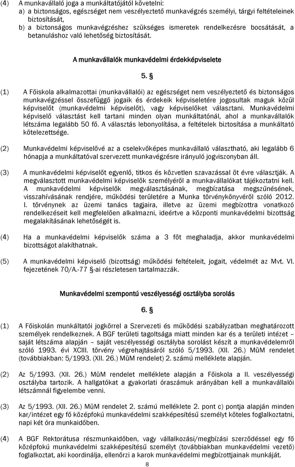 (1) A Főiskola alkalmazottai (munkavállalói) az egészséget nem veszélyeztető és biztonságos munkavégzéssel összefüggő jogaik és érdekeik képviseletére jogosultak maguk közül képviselőt (munkavédelmi