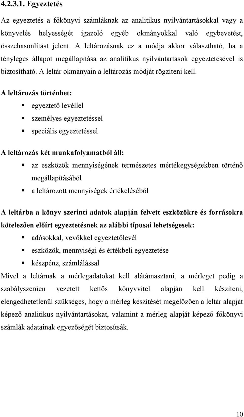 A leltározás történhet: egyeztető levéllel személyes egyeztetéssel speciális egyeztetéssel A leltározás két munkafolyamatból áll: az eszközök mennyiségének természetes mértékegységekben történő