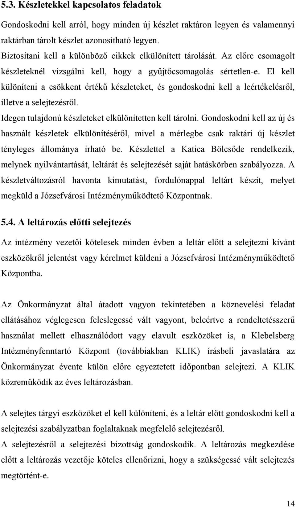 El kell különíteni a csökkent értékű készleteket, és gondoskodni kell a leértékelésről, illetve a selejtezésről. Idegen tulajdonú készleteket elkülönítetten kell tárolni.