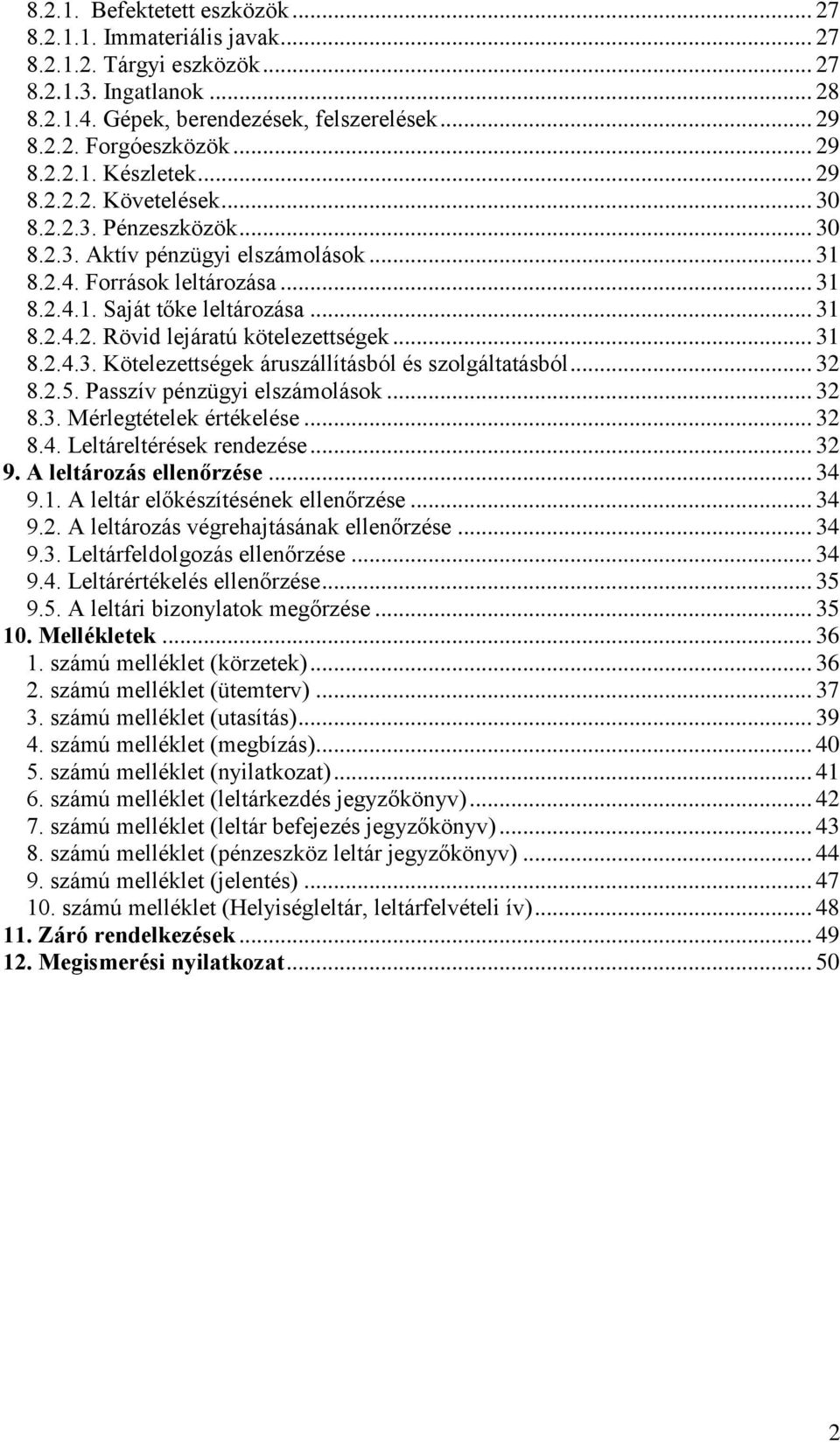 .. 31 8.2.4.3. Kötelezettségek áruszállításból és szolgáltatásból... 32 8.2.5. Passzív pénzügyi elszámolások... 32 8.3. Mérlegtételek értékelése... 32 8.4. Leltáreltérések rendezése... 32 9.