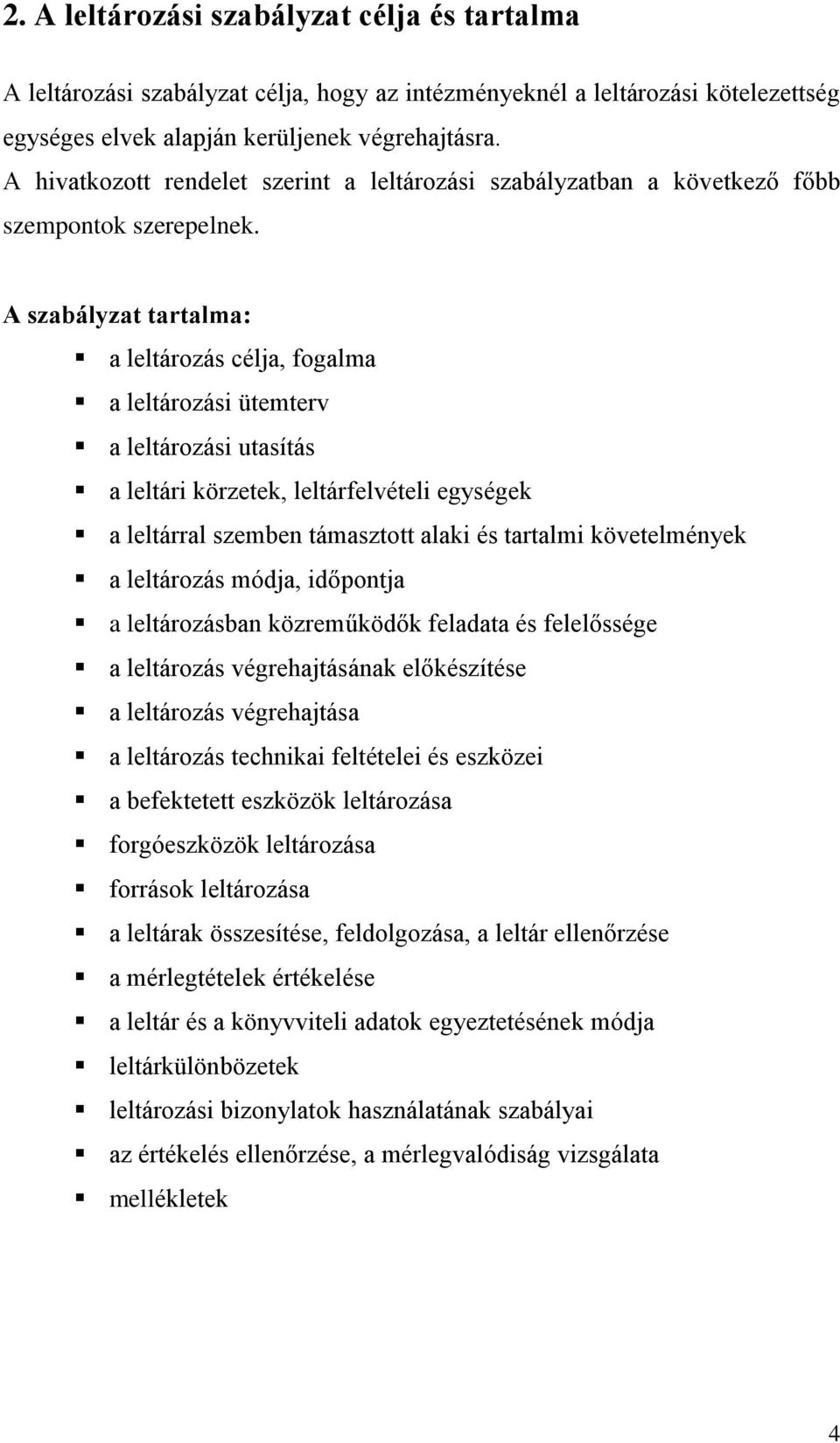 A szabályzat tartalma: a leltározás célja, fogalma a leltározási ütemterv a leltározási utasítás a leltári körzetek, leltárfelvételi egységek a leltárral szemben támasztott alaki és tartalmi