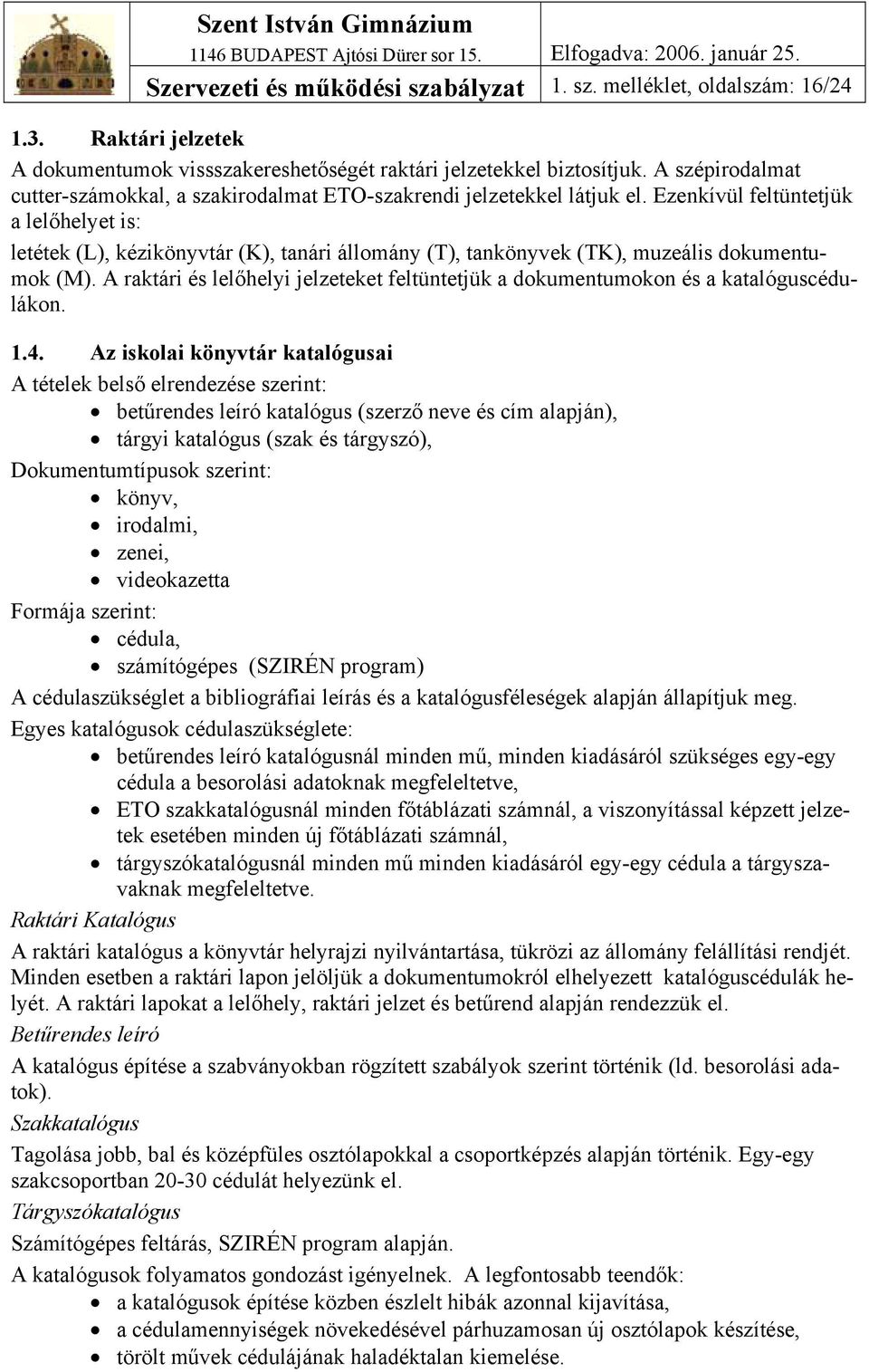 Ezenkívül feltüntetjük a lelőhelyet is: letétek (L), kézikönyvtár (K), tanári állomány (T), tankönyvek (TK), muzeális dokumentumok (M).