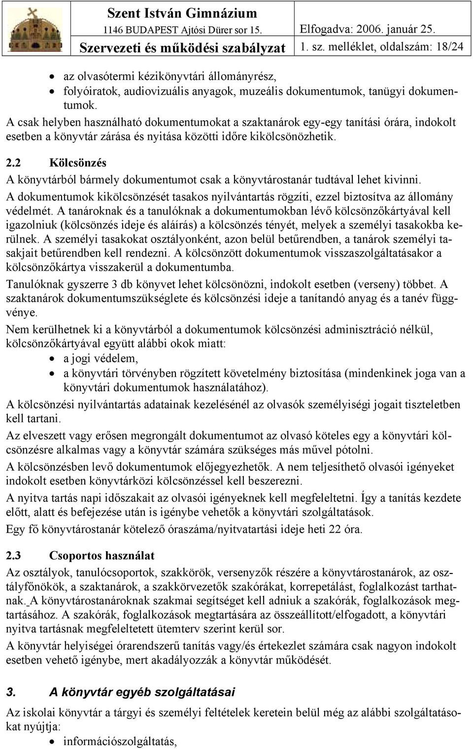 2 Kölcsönzés A könyvtárból bármely dokumentumot csak a könyvtárostanár tudtával lehet kivinni. A dokumentumok kikölcsönzését tasakos nyilvántartás rögzíti, ezzel biztosítva az állomány védelmét.