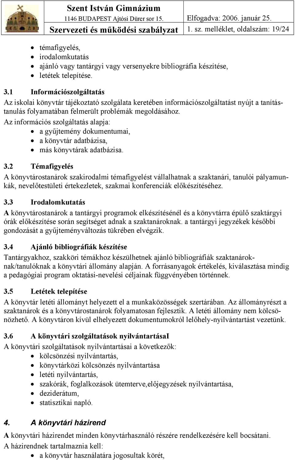 Az információs szolgáltatás alapja: a gyűjtemény dokumentumai, a könyvtár adatbázisa, más könyvtárak adatbázisa. 3.