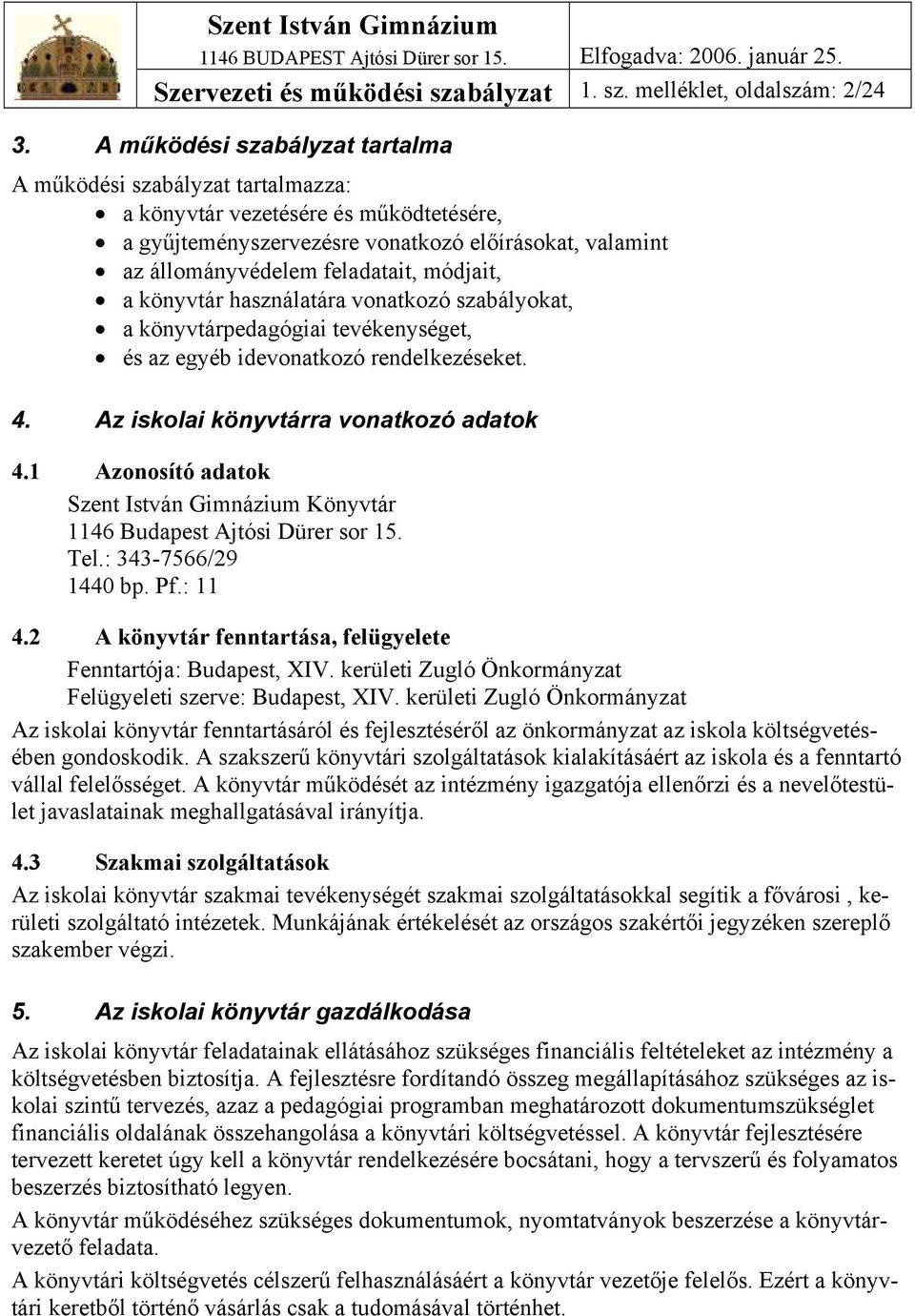 módjait, a könyvtár használatára vonatkozó szabályokat, a könyvtárpedagógiai tevékenységet, és az egyéb idevonatkozó rendelkezéseket. 4. Az iskolai könyvtárra vonatkozó adatok 4.