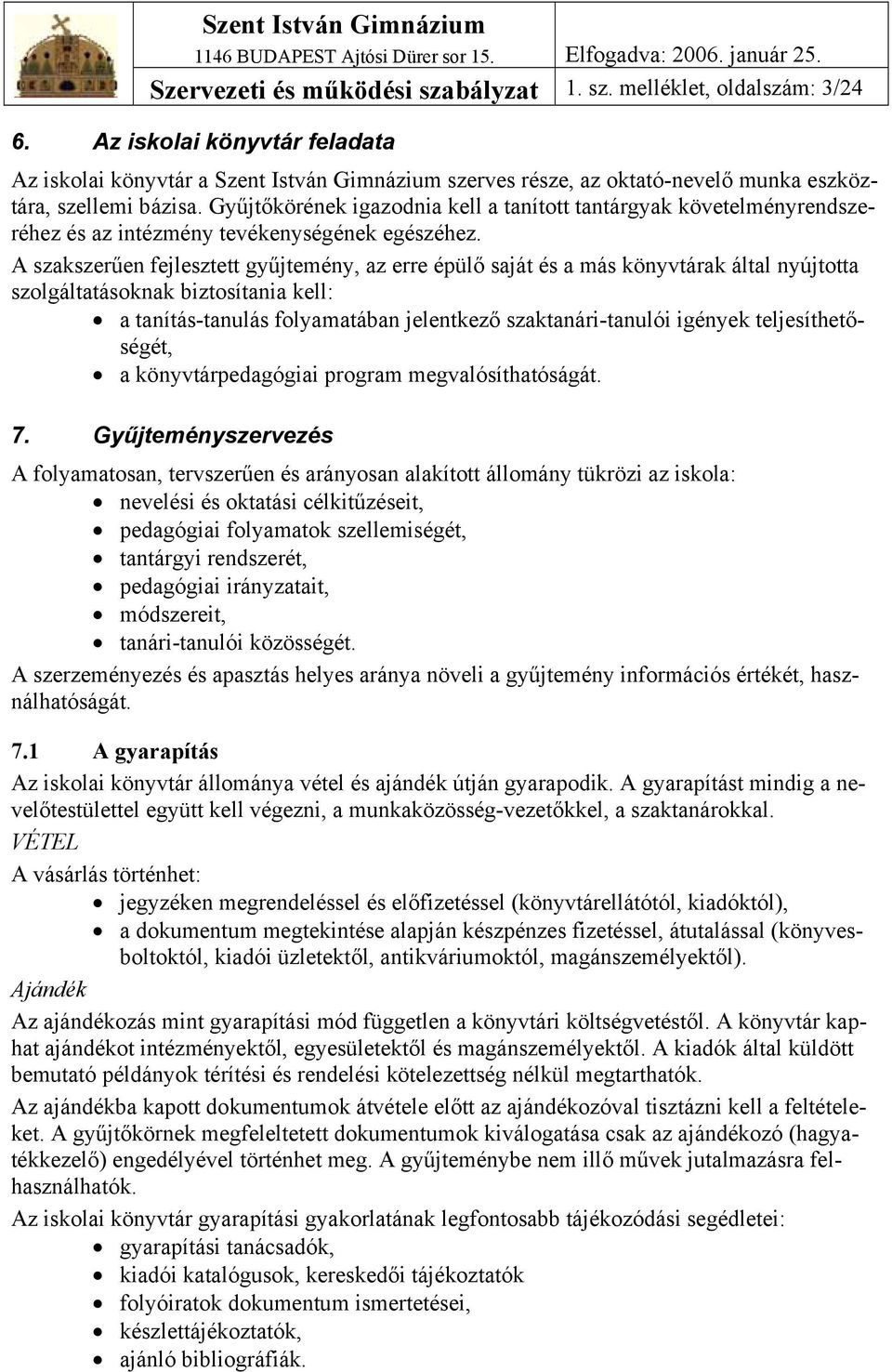 Gyűjtőkörének igazodnia kell a tanított tantárgyak követelményrendszeréhez és az intézmény tevékenységének egészéhez.