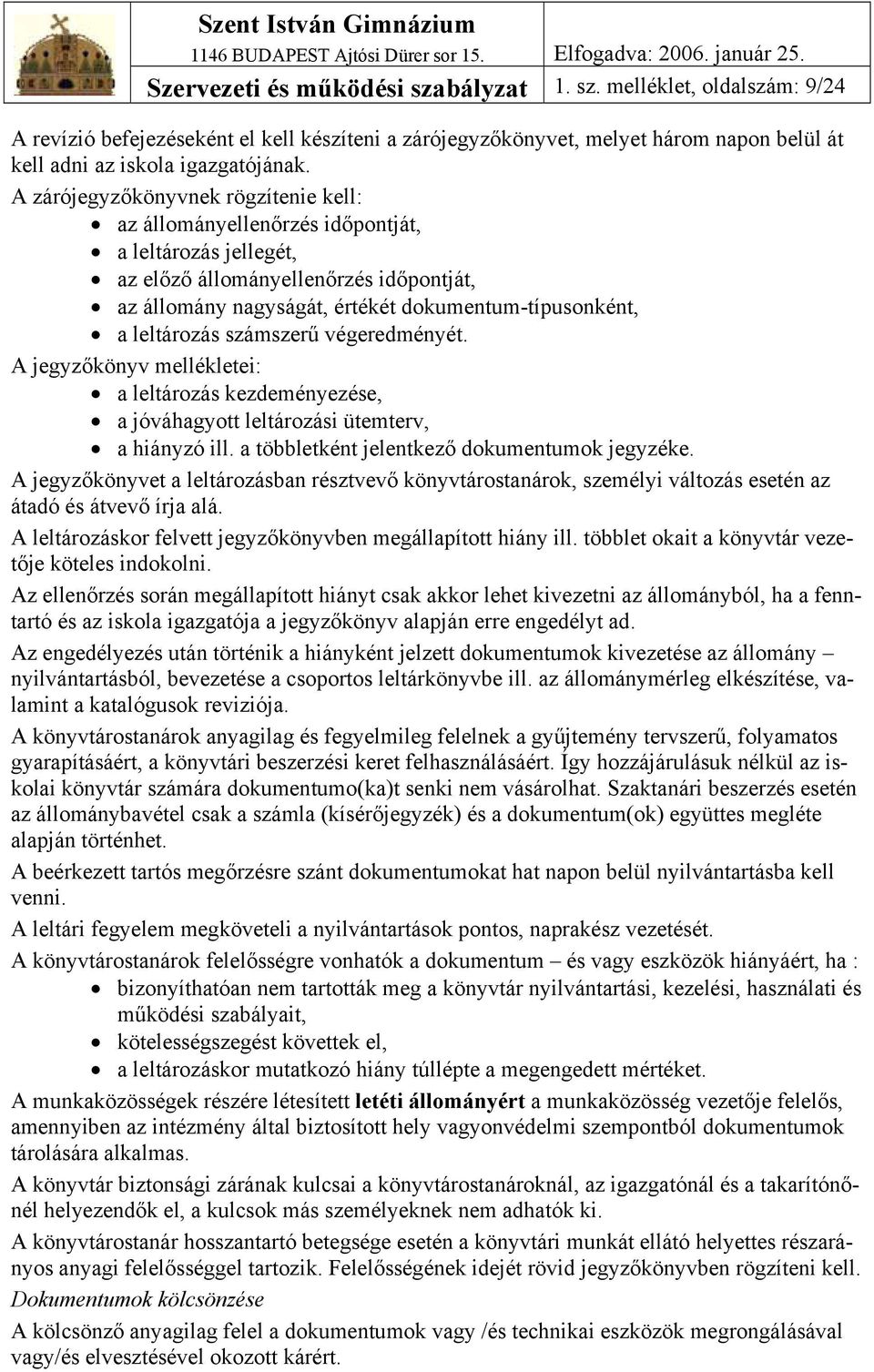 leltározás számszerű végeredményét. A jegyzőkönyv mellékletei: a leltározás kezdeményezése, a jóváhagyott leltározási ütemterv, a hiányzó ill. a többletként jelentkező dokumentumok jegyzéke.