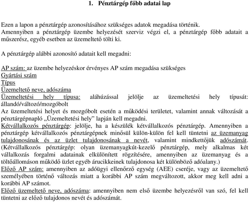 A pénztárgép alábbi azonosító adatait kell megadni: AP szám: az üzembe helyezéskor érvényes AP szám megadása szükséges Gyártási szám Típus Üzemeltetı neve, adószáma Üzemeltetési hely típusa: