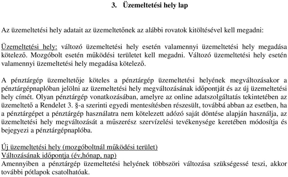 A pénztárgép üzemeltetıje köteles a pénztárgép üzemeltetési helyének megváltozásakor a pénztárgépnaplóban jelölni az üzemeltetési hely megváltozásának idıpontját és az új üzemeltetési hely címét.