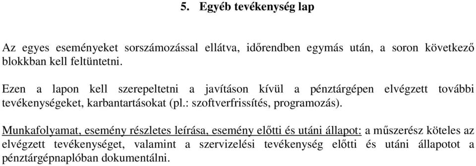 Ezen a lapon kell szerepeltetni a javításon kívül a pénztárgépen elvégzett további tevékenységeket, karbantartásokat (pl.