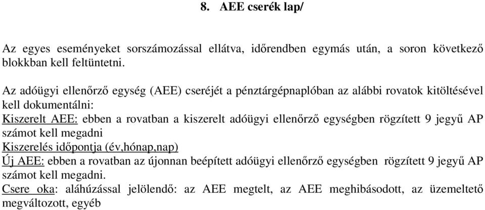 kiszerelt adóügyi ellenırzı egységben rögzített 9 jegyő AP számot kell megadni Kiszerelés idıpontja (év,hónap,nap) Új AEE: ebben a rovatban az újonnan