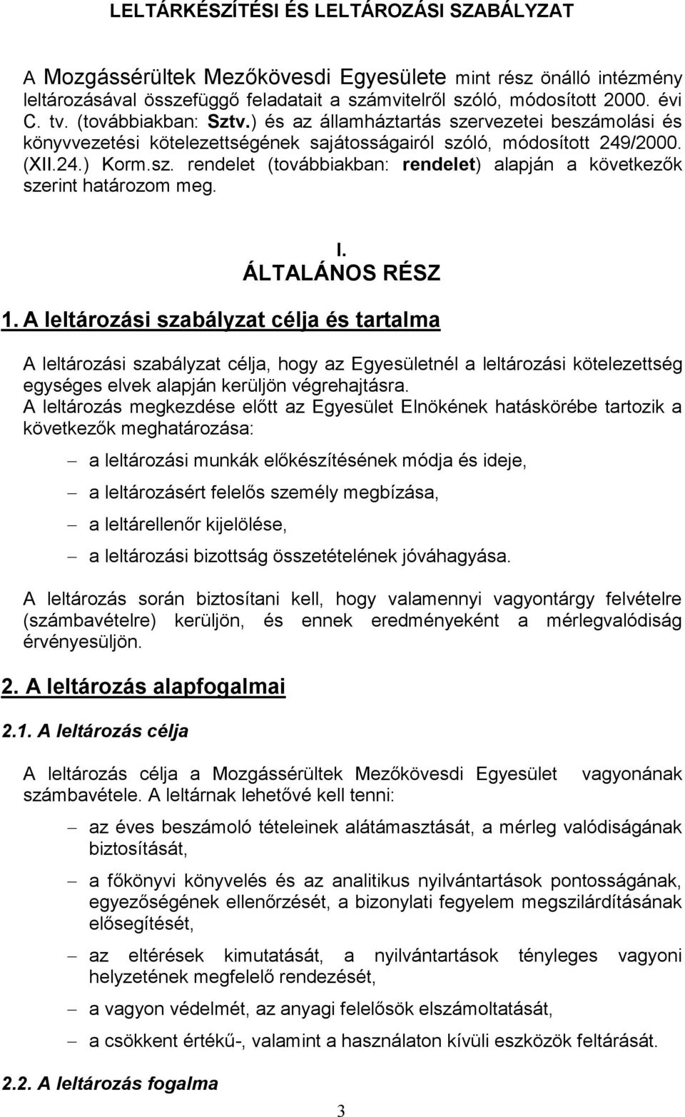 I. ÁLTALÁNOS RÉSZ 1. A leltározási szabályzat célja és tartalma A leltározási szabályzat célja, hogy az Egyesületnél a leltározási kötelezettség egységes elvek alapján kerüljön végrehajtásra.