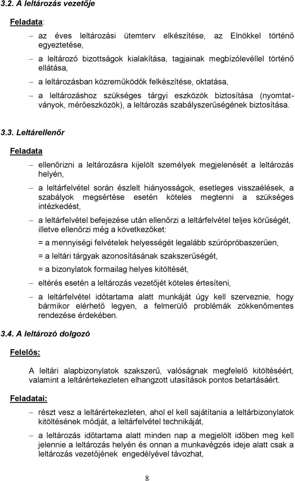 3. Leltárellenőr Feladata ellenőrizni a leltározásra kijelölt személyek megjelenését a leltározás helyén, a leltárfelvétel során észlelt hiányosságok, esetleges visszaélések, a szabályok megsértése