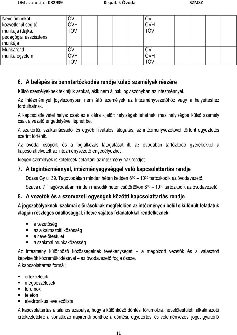 Az intézménnyel jogviszonyban nem álló személyek az intézményvezetőhöz vagy a helyetteshez fordulhatnak.