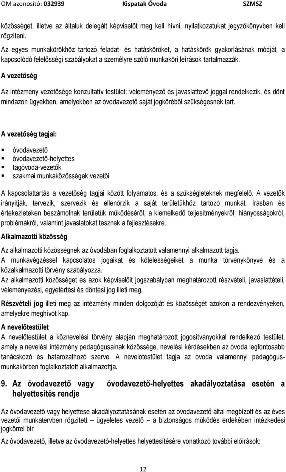 A vezetőség Az intézmény vezetősége konzultatív testület: véleményező és javaslattevő joggal rendelkezik, és dönt mindazon ügyekben, amelyekben az óvodavezető saját jogköréből szükségesnek tart.