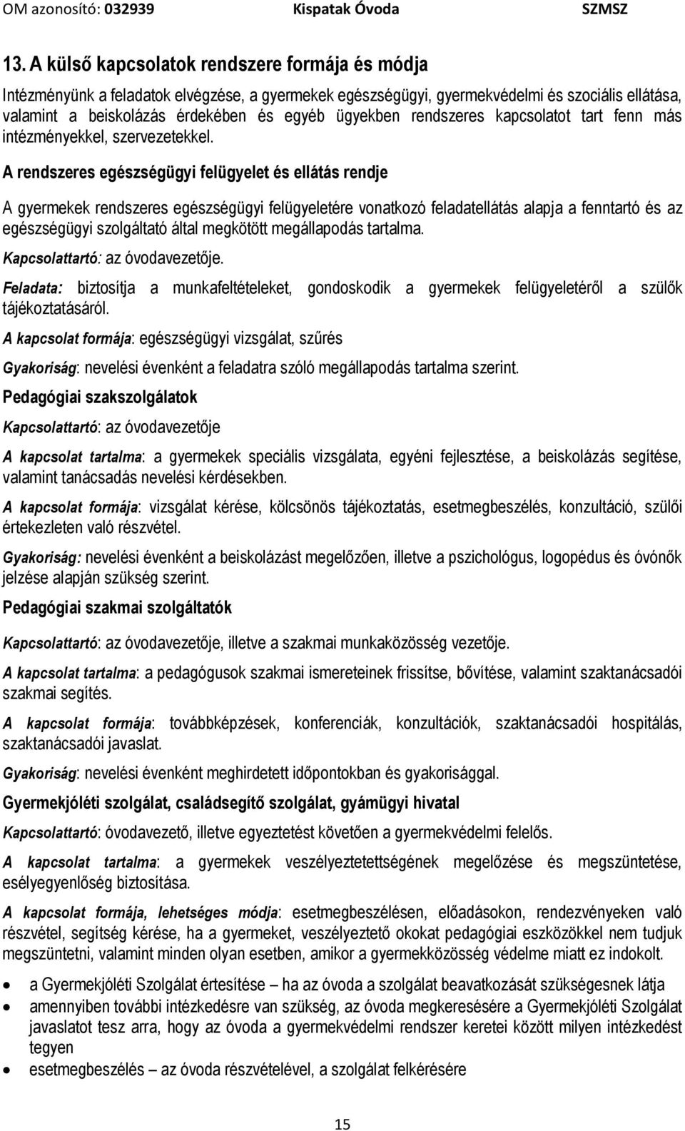 A rendszeres egészségügyi felügyelet és ellátás rendje A gyermekek rendszeres egészségügyi felügyeletére vonatkozó feladatellátás alapja a fenntartó és az egészségügyi szolgáltató által megkötött