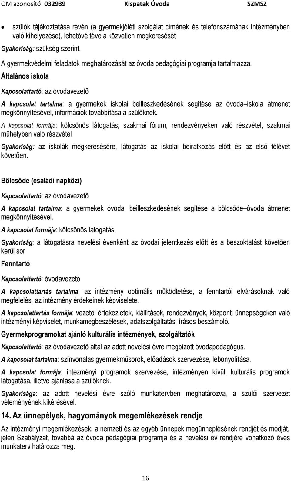 Általános iskola Kapcsolattartó: az óvodavezető A kapcsolat tartalma: a gyermekek iskolai beilleszkedésének segítése az óvoda iskola átmenet megkönnyítésével, információk továbbítása a szülőknek.