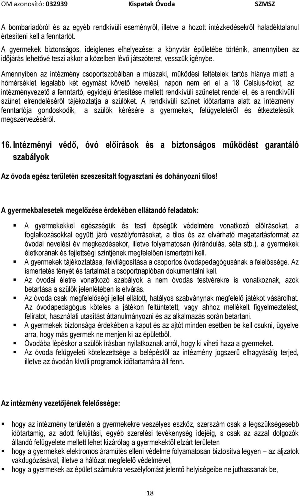 Amennyiben az intézmény csoportszobáiban a műszaki, működési feltételek tartós hiánya miatt a hőmérséklet legalább két egymást követő nevelési, napon nem éri el a 18 Celsius-fokot, az intézményvezető