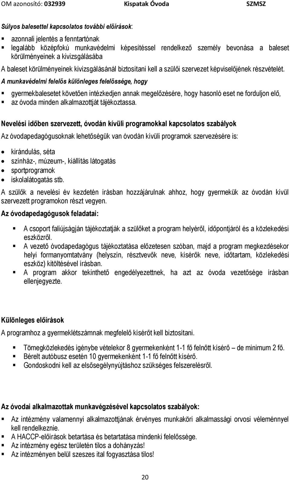 A munkavédelmi felelős különleges felelőssége, hogy gyermekbalesetet követően intézkedjen annak megelőzésére, hogy hasonló eset ne forduljon elő, az óvoda minden alkalmazottját tájékoztassa.