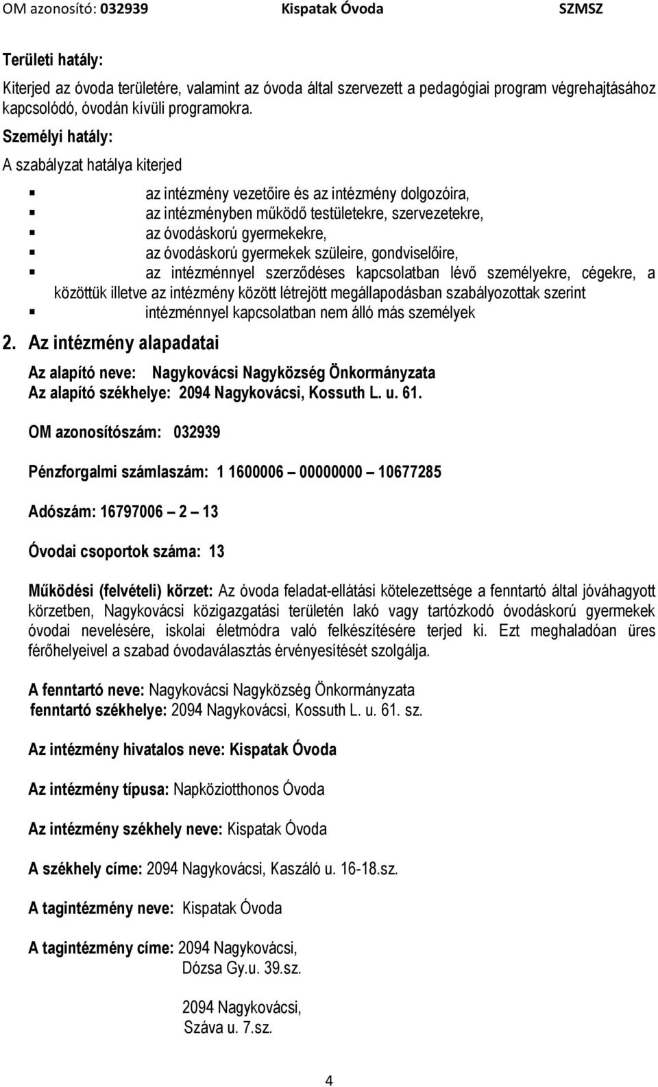 gyermekek szüleire, gondviselőire, az intézménnyel szerződéses kapcsolatban lévő személyekre, cégekre, a közöttük illetve az intézmény között létrejött megállapodásban szabályozottak szerint