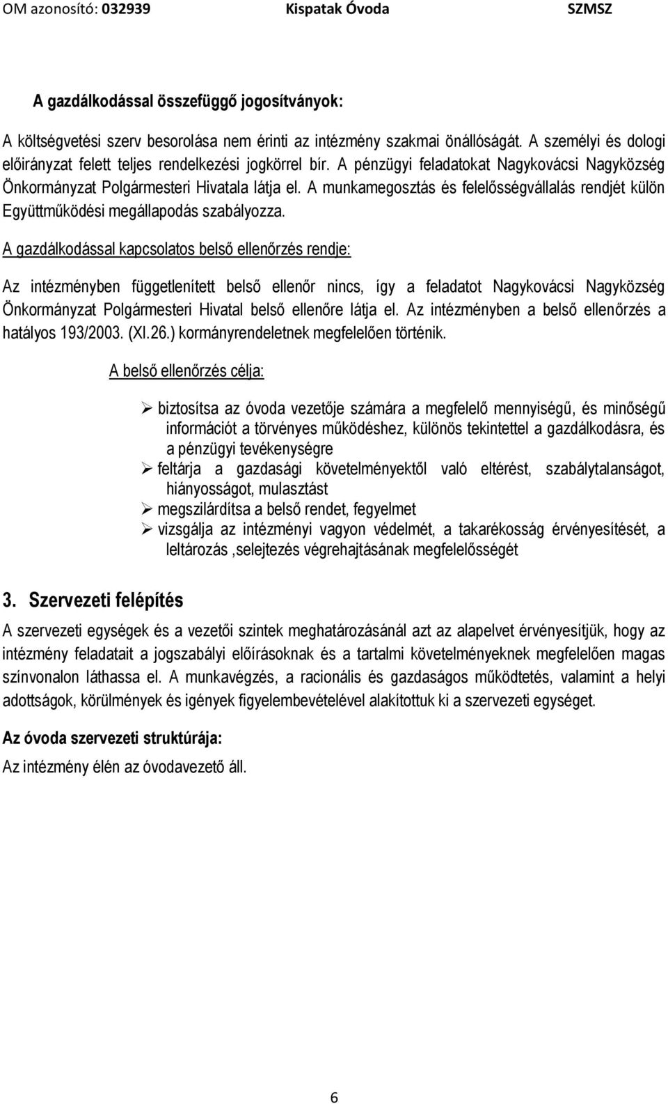 A gazdálkodással kapcsolatos belső ellenőrzés rendje: Az intézményben függetlenített belső ellenőr nincs, így a feladatot Nagykovácsi Nagyközség Önkormányzat Polgármesteri Hivatal belső ellenőre