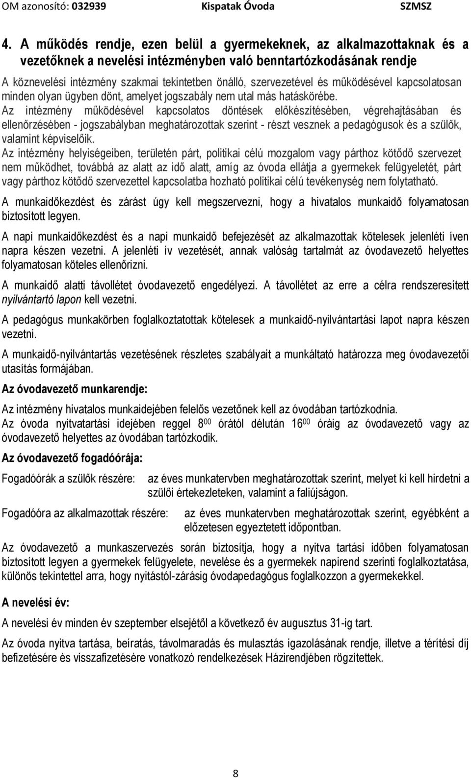 Az intézmény működésével kapcsolatos döntések előkészítésében, végrehajtásában és ellenőrzésében - jogszabályban meghatározottak szerint - részt vesznek a pedagógusok és a szülők, valamint