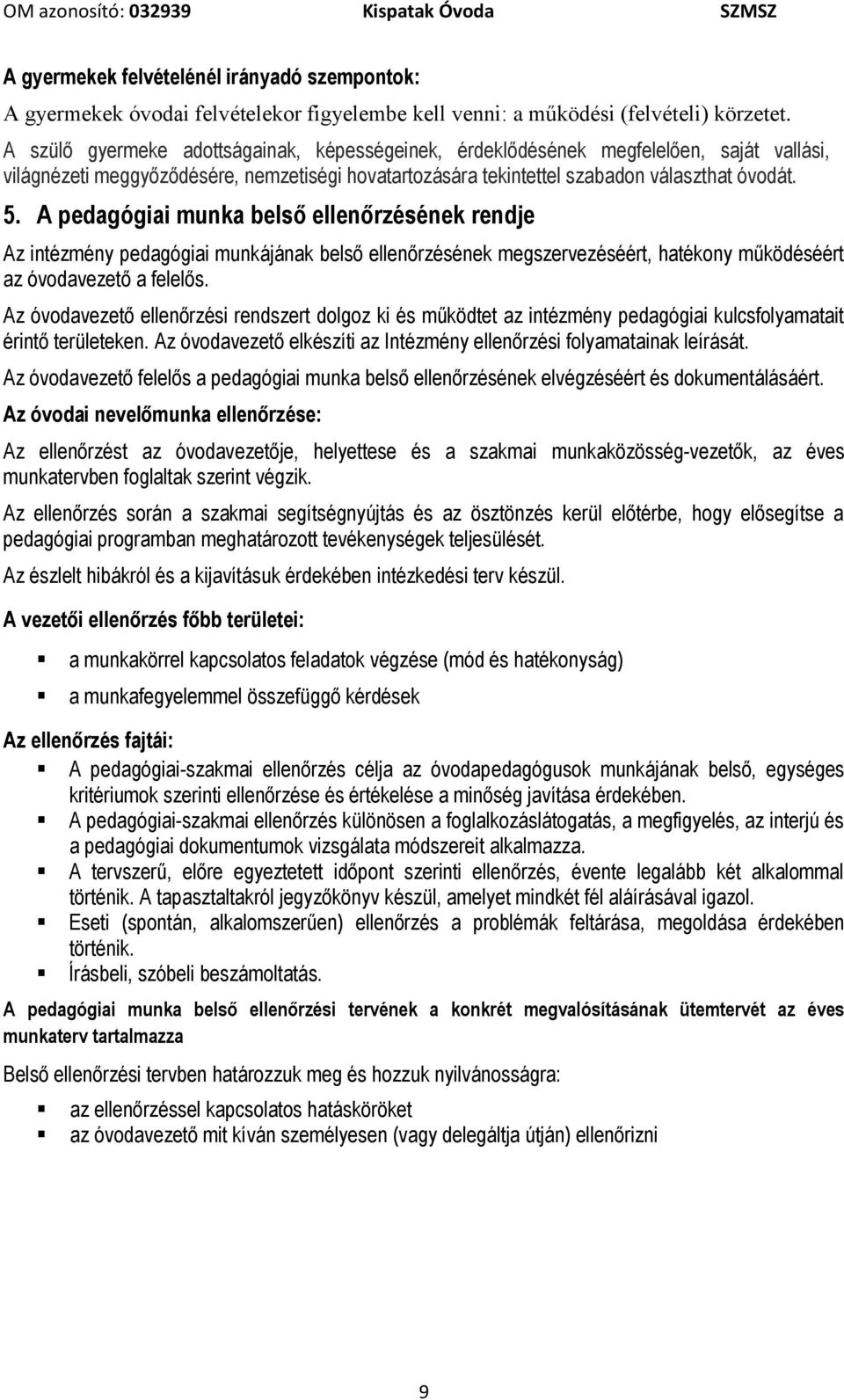 A pedagógiai munka belső ellenőrzésének rendje Az intézmény pedagógiai munkájának belső ellenőrzésének megszervezéséért, hatékony működéséért az óvodavezető a felelős.