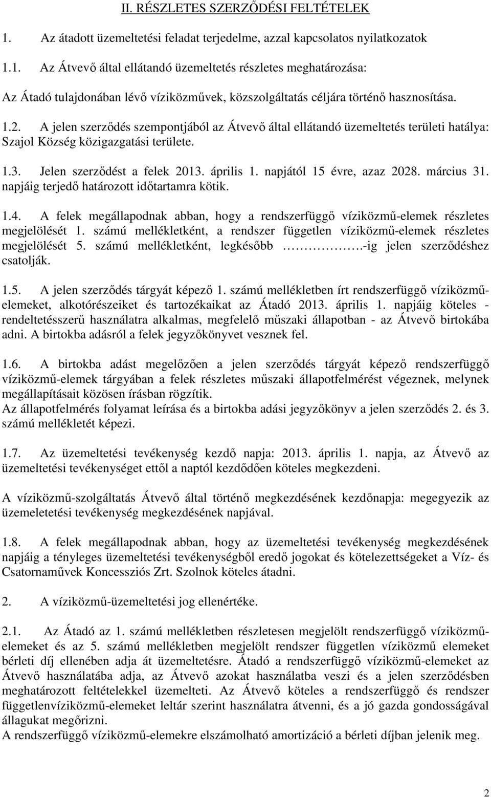 napjától 15 évre, azaz 2028. március 31. napjáig terjedő határozott időtartamra kötik. 1.4. A felek megállapodnak abban, hogy a rendszerfüggő víziközmű-elemek részletes megjelölését 1.