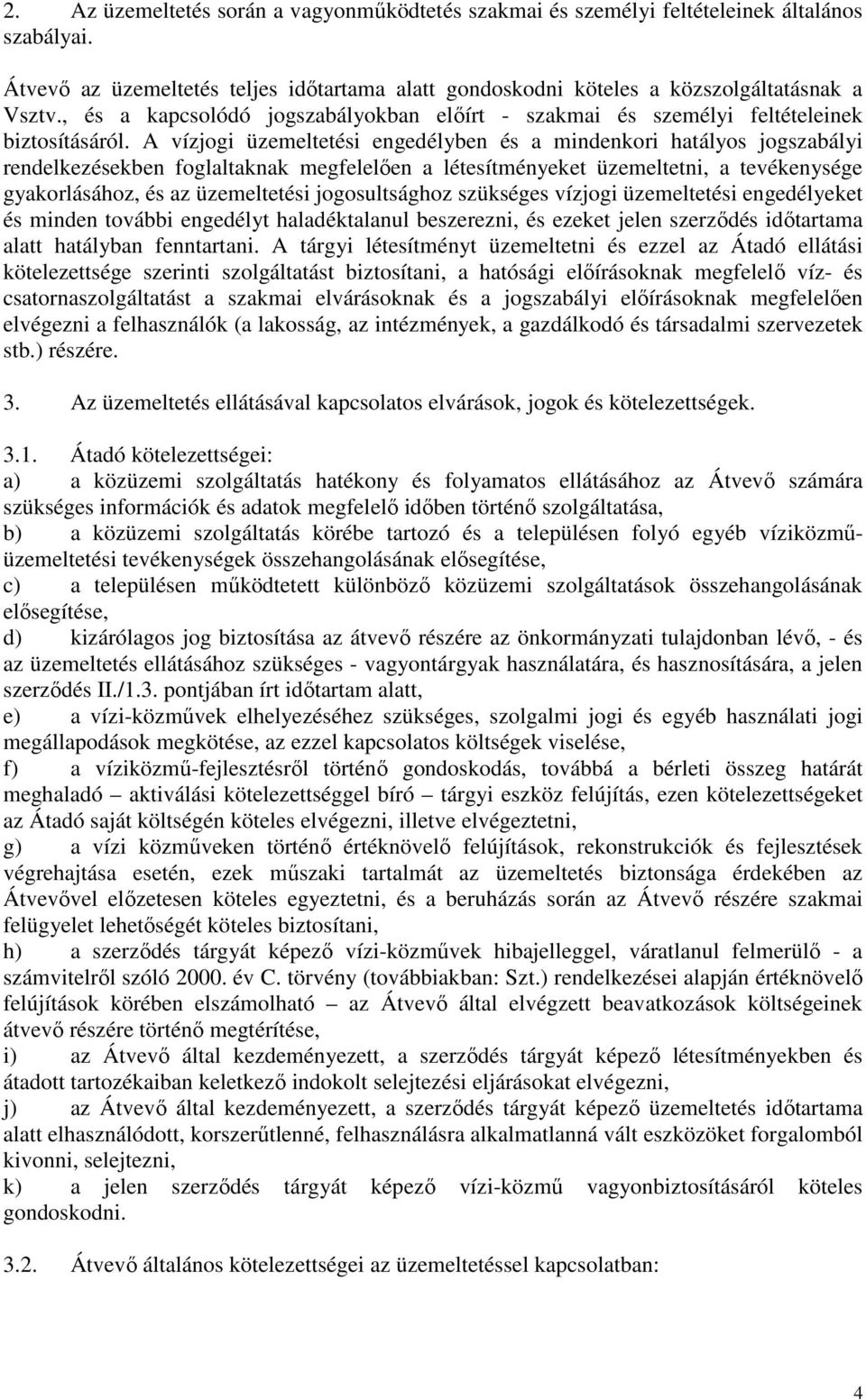 A vízjogi üzemeltetési engedélyben és a mindenkori hatályos jogszabályi rendelkezésekben foglaltaknak megfelelően a létesítményeket üzemeltetni, a tevékenysége gyakorlásához, és az üzemeltetési