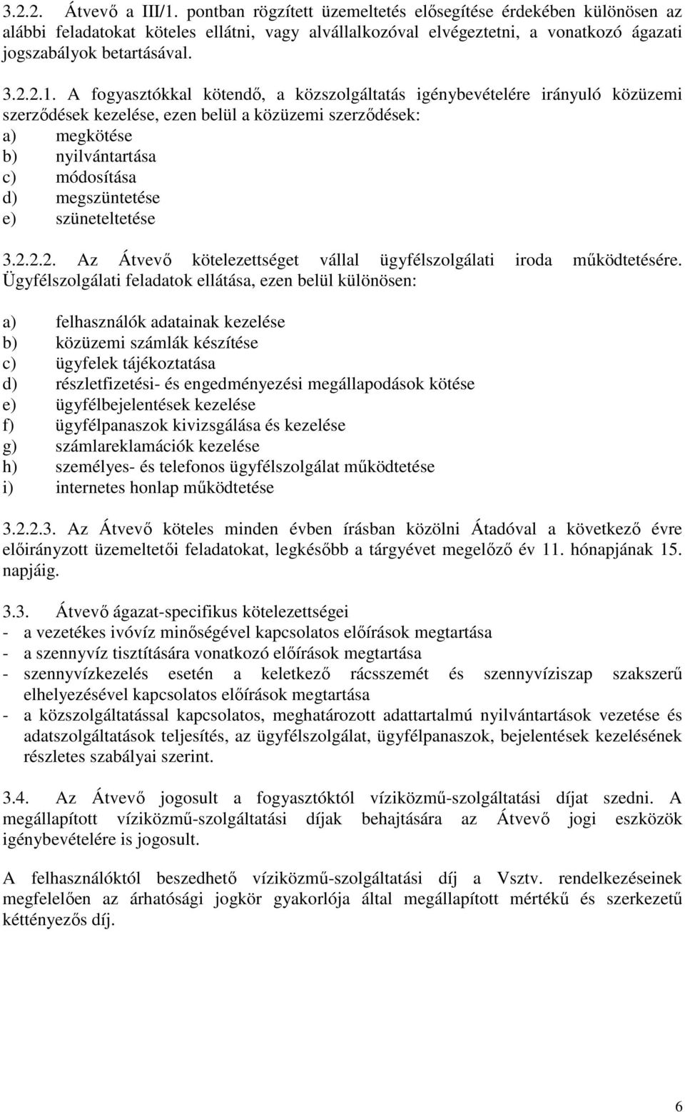 A fogyasztókkal kötendő, a közszolgáltatás igénybevételére irányuló közüzemi szerződések kezelése, ezen belül a közüzemi szerződések: a) megkötése b) nyilvántartása c) módosítása d) megszüntetése e)