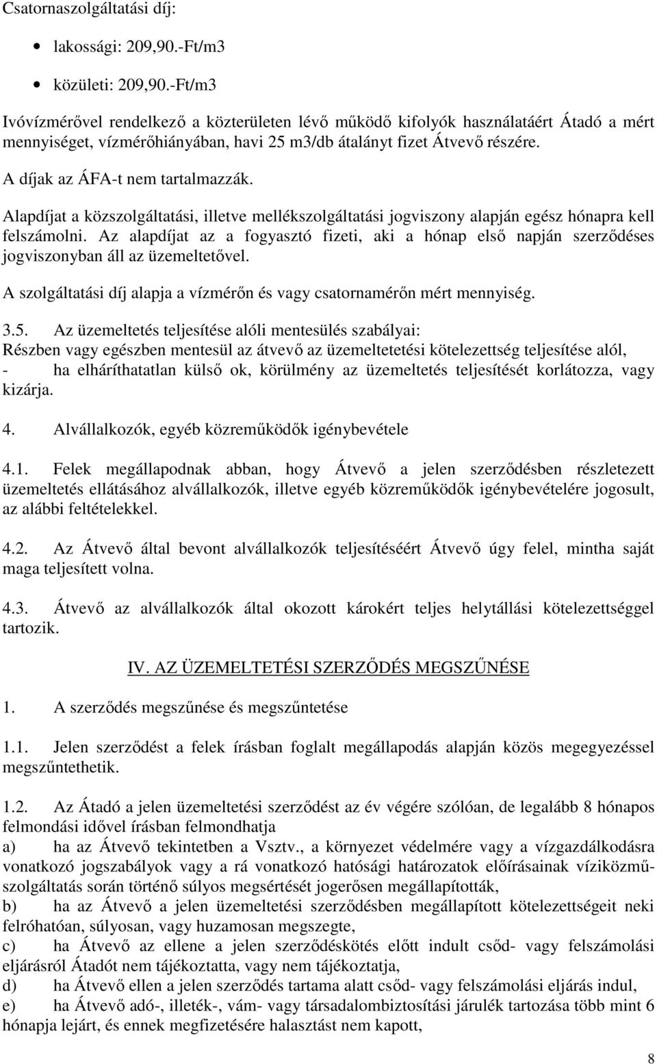 A díjak az ÁFA-t nem tartalmazzák. Alapdíjat a közszolgáltatási, illetve mellékszolgáltatási jogviszony alapján egész hónapra kell felszámolni.