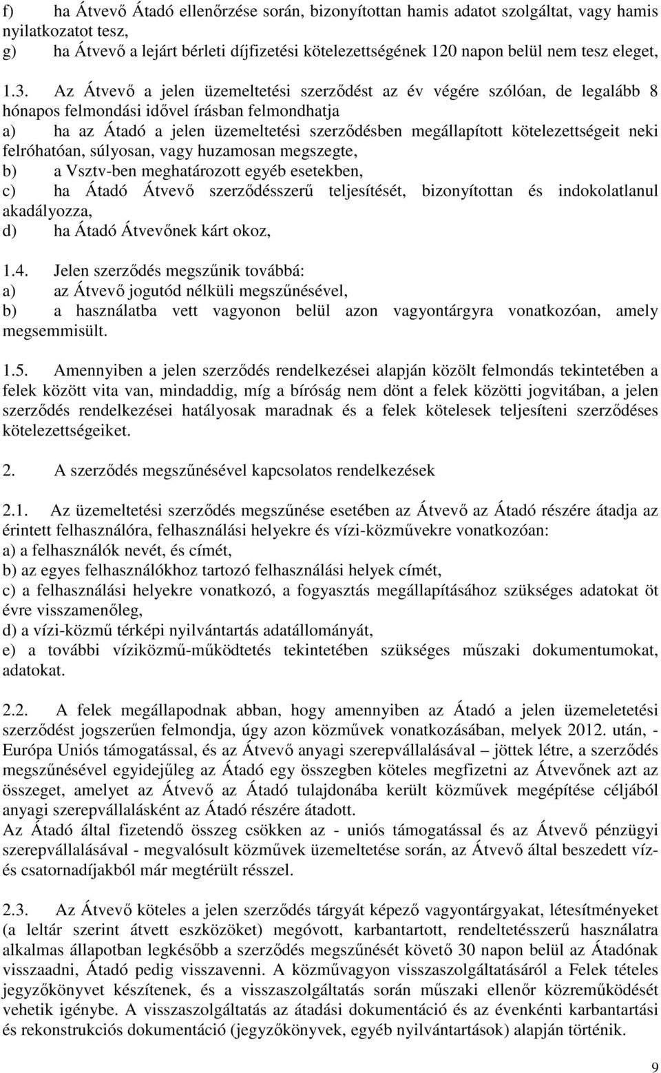 Az Átvevő a jelen üzemeltetési szerződést az év végére szólóan, de legalább 8 hónapos felmondási idővel írásban felmondhatja a) ha az Átadó a jelen üzemeltetési szerződésben megállapított