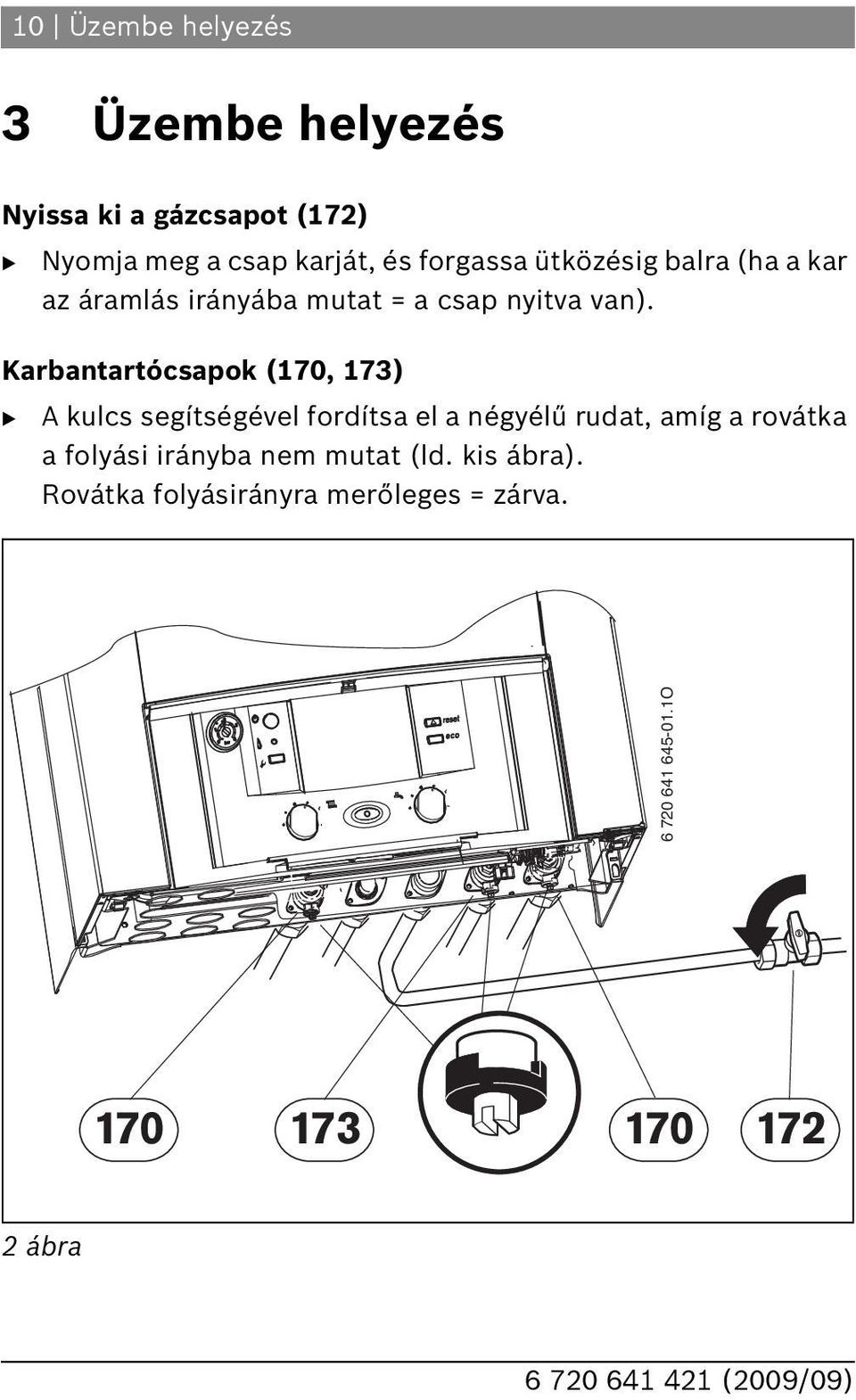 Karbantartócsapok (70, 73) B A kulcs segítségével fordítsa el a négyélű rudat, amíg a rovátka a