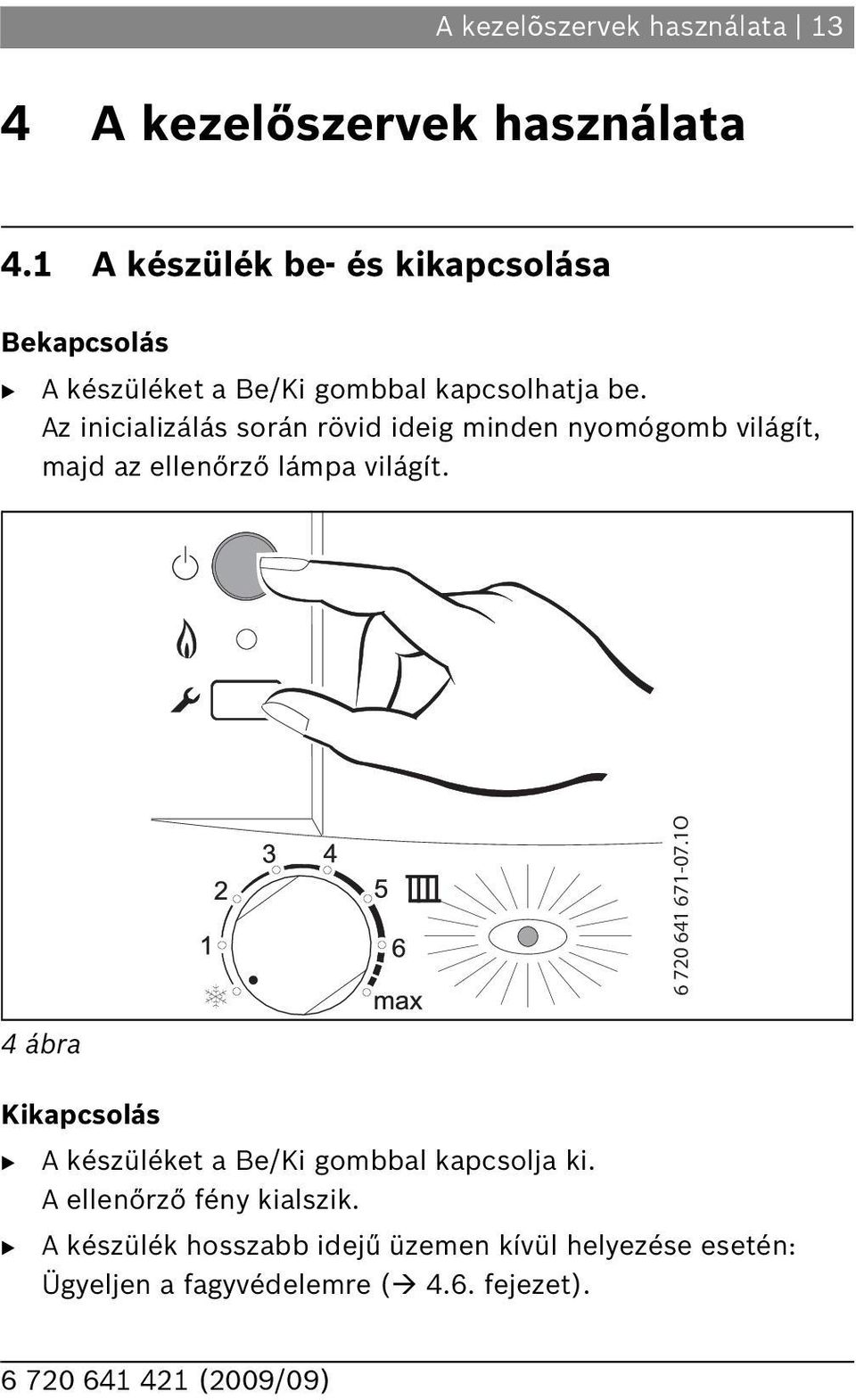 Az inicializálás során rövid ideig minden nyomógomb világít, majd az ellenőrző lámpa világít. 70 4 7-07.